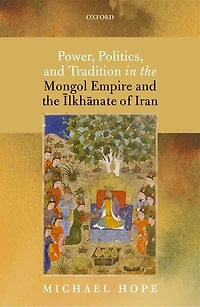 Power, Politics, and Tradition the Mongol Empire Ilkhanate of Iran