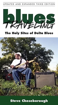 Blues Traveling: The Holy Sites Of Delta Blues, Fourth Edition