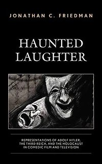 Haunted Laughter: Representations of Adolf Hitler, the Third Reich, and Holocaust Comedic Film Television