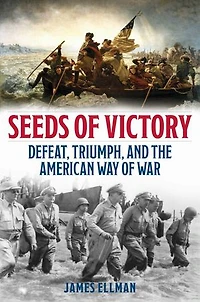 Seeds of Victory: Defeat, Triumph, and the American Way of War