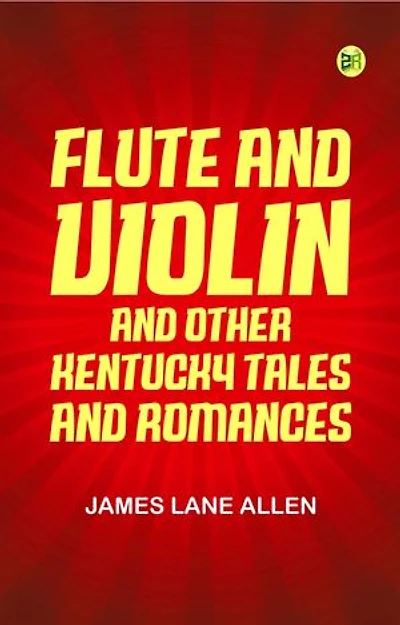 Flute and Violin, and Other Kentucky Tales and Romances