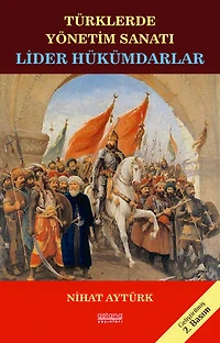TÜRKLERDE YÖNETİM SANATI LİDER HÜKÜMDARLAR (2. BASKI)