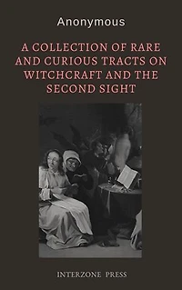 A Collection of Rare and Curious Tracts on Witchcraft and the Second Sight