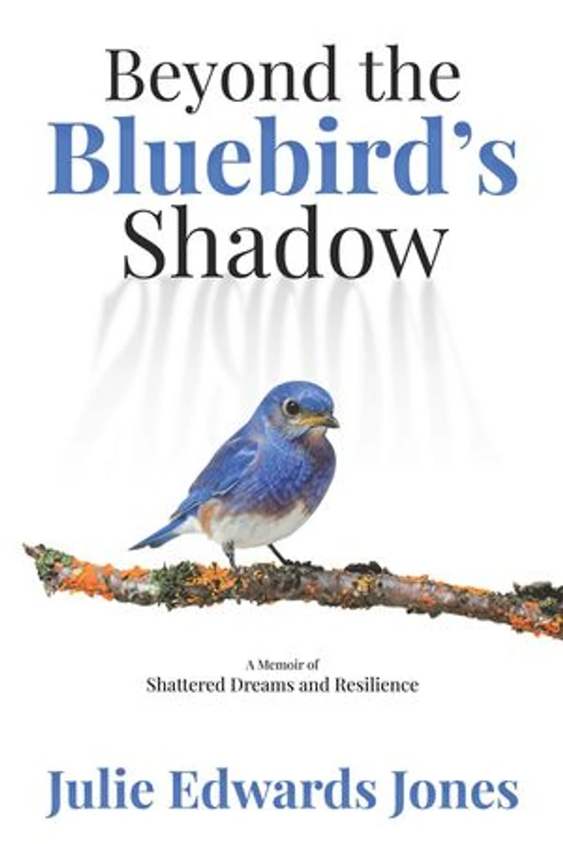 Beyond the Bluebird's Shadow: A Memoir of Shattered Dreams and Resilience