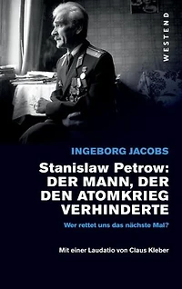 Stanislaw Petrow: Der Mann, der den Atomkrieg verhinderte: Wer rettet uns das nachste Mal?