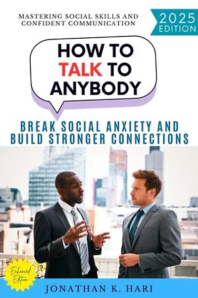How to Talk to Anybody:: Mastering Social Skills and Confident Communication (Break Social Anxiety and Build Stronger Connections)
