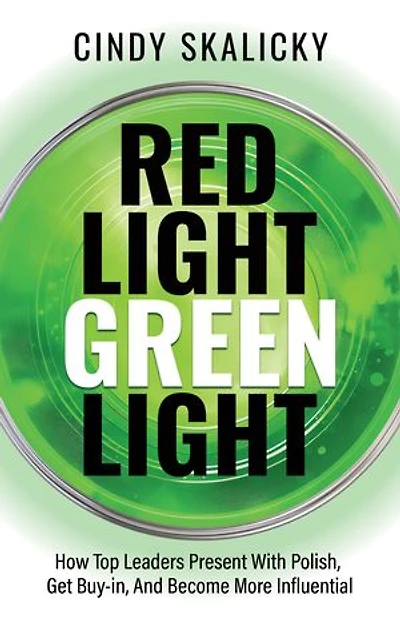 Red Light Green Light: How Top Leaders Present With Polish, Get Buy-In, & Become More Influential