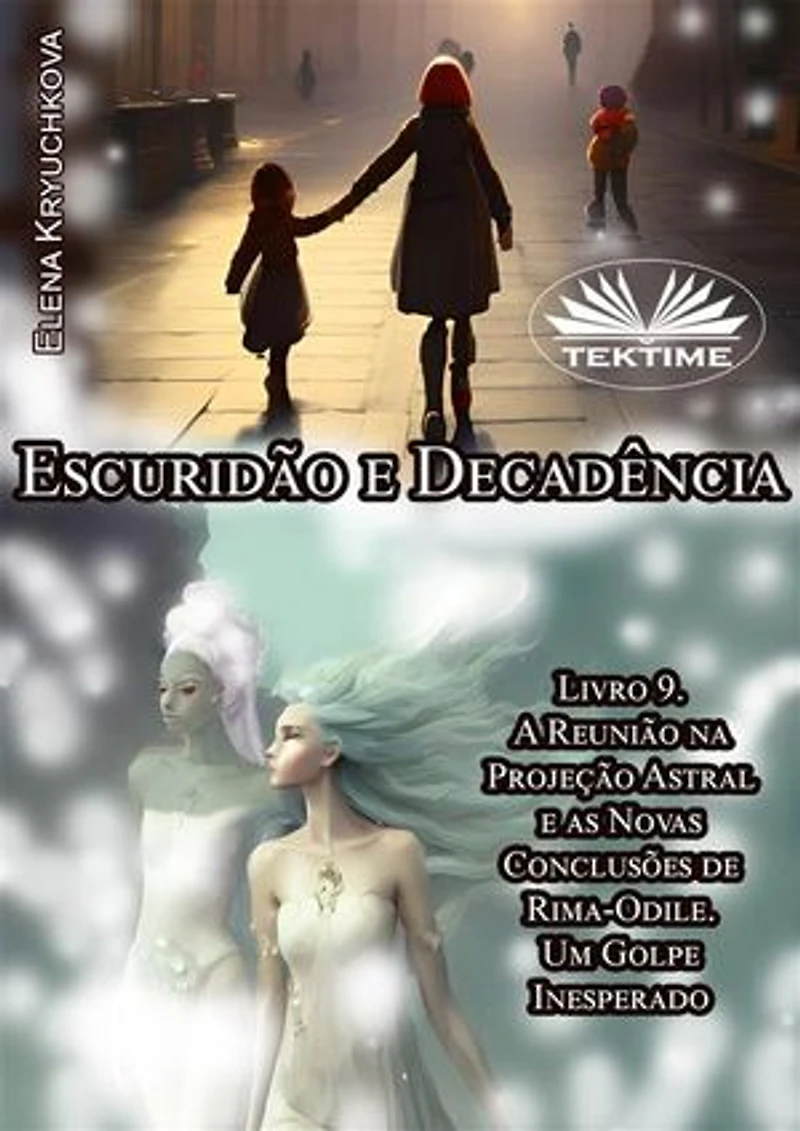Escuridão E Decadência. Livro 9. A Reunião Na Projeção Astral As Novas Conclusões De Rima-Odile: Um Golpe Inesperado