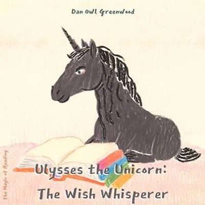 Ulysses the Unicorn: The Wish Whisperer: An Unforgettable Journey in Starlite with Ulysses and Cluckburn
