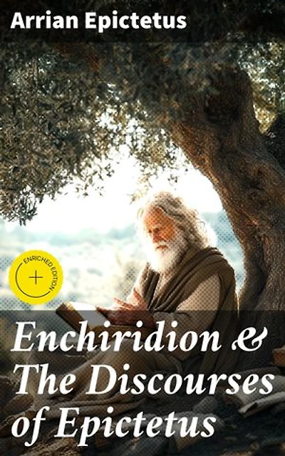 Enchiridion & The Discourses of Epictetus: Enriched edition. Including the Fragments