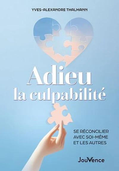 Adieu la culpabilité: se réconcilier avec soi-même et les autres