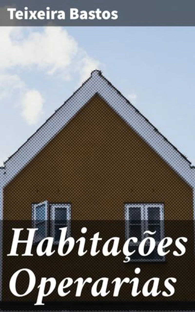 Habitações Operarias: Revelando as condições precárias de moradia dos trabalhadores urbanos no Brasil do século XIX