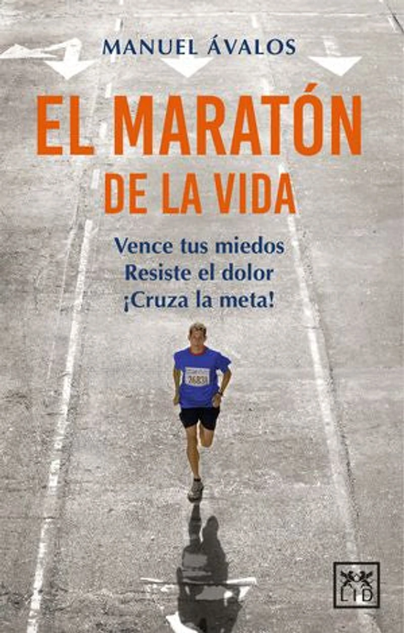 El maratón de la vida: Vence tus miedos, resiste el dolor, ¡cruza la meta!