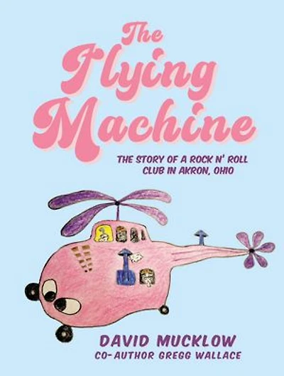 The Flying Machine: The Story of a Rock N’ Roll Club in Akron, Ohio