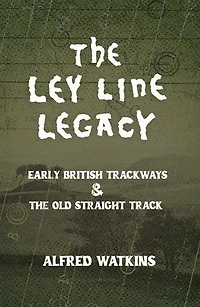 The Ley Line Legacy: Watkins' Early British Trackways and The Old Straight Track