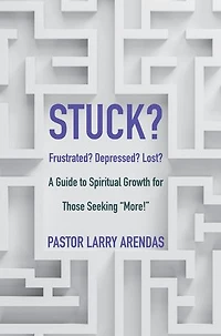 Stuck: Frustrated? Depressed? Lost? A guide to spiritual growth for those seeking "more!"