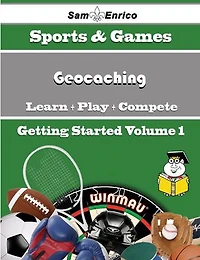 A Beginners Guide to Geocaching (Volume 1)