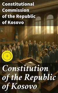 Constitution of the Republic of Kosovo: Enriched edition. Foundational Legal Framework of Kosovo's Nation Building