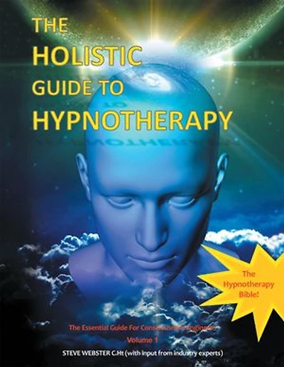 The Holistic Guide to Hypnotherapy: Essential for Consciousness Engineers Volume 1
