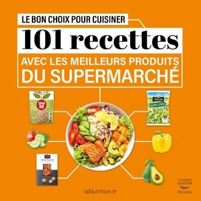 Le bon choix pour cuisiner: 101 recettes avec les meilleurs produits du supermarché