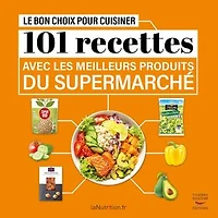 Le bon choix pour cuisiner: 101 recettes avec les meilleurs produits du supermarché