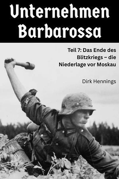 Unternehmen Barbarossa 7: Teil 7: Das Ende des Blitzkriegs – die Niederlage vor Moskau