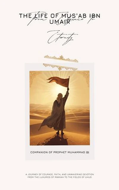 From Elegance to Eternity: The Life of Mus’ab ibn Umair – Companion of Prophet Muhammad ﷺ