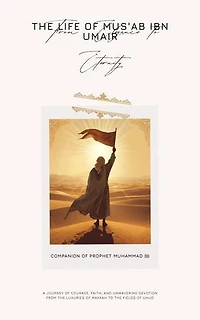 From Elegance to Eternity: The Life of Mus’ab ibn Umair – Companion of Prophet Muhammad ﷺ