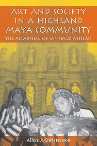 Art and Society a Highland Maya Community: The Altarpiece of Santiago Atitlán