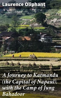 A Journey to Katmandu (the Capital of Napaul), with the Camp of Jung Bahadoor: Enriched edition. Including a Sketch of the Nepaulese Ambassador at Home