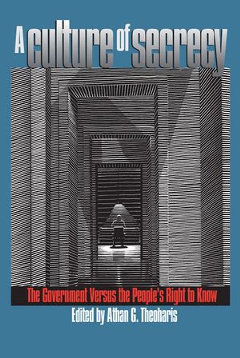 A Culture of Secrecy: The Government Versus the People's Right to Know