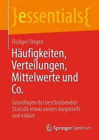 Häufigkeiten, Verteilungen, Mittelwerte und Co.: Grundlagen der beschreibenden Statistik etwas anders dargestellt und erklärt