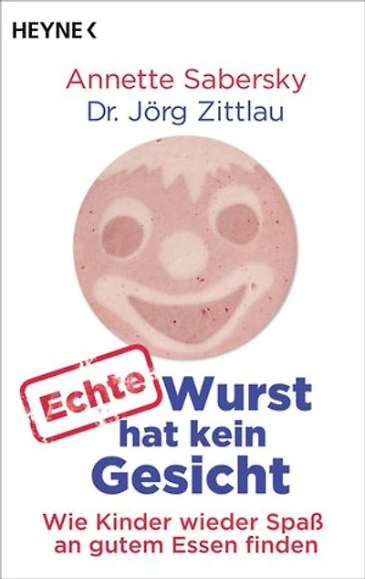 Echte Wurst hat kein Gesicht: Wie Kinder wieder Spaß an gutem Essen finden