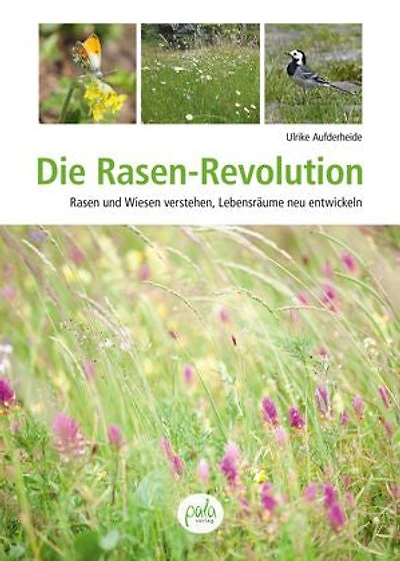 Die Rasen-Revolution: Rasen und Wiesen verstehen, Lebensräume neu entwickeln