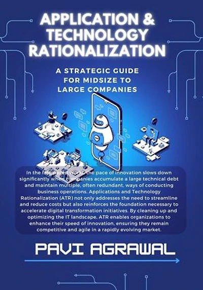 Application and Technology Rationalization: A Strategic Guide for Midsize to Large Companies: IT and Digital Transformation