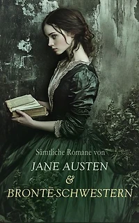 Sämtliche Romane von Jane Austen & Brontë-Schwestern: Stolz und Vorurteil, Verstand und Gefühl, Emma, Überredung, Mansfield Park, Jane Eyre, Shirley, Villette, Sturmhöhe, Die Herrin von Wildfell Hall, Agnes Grey