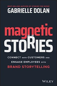 Magnetic Stories: Connect With Customers And Engage Employees Brand Storytelling