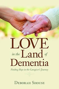 Love the Land of Dementia: Finding Hope Caregiver's Journey