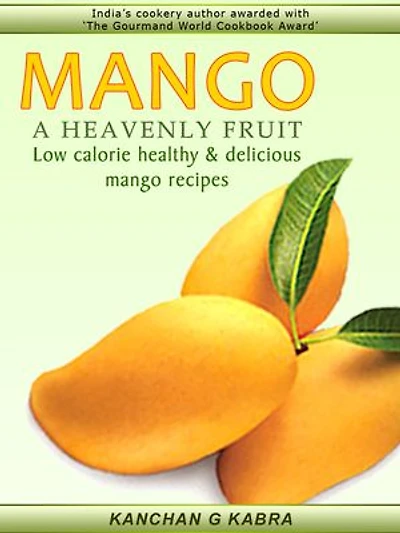 MANGO A HEAVENLY FRUIT: Low Calorie, Healthy & Delicious Mango Recipes