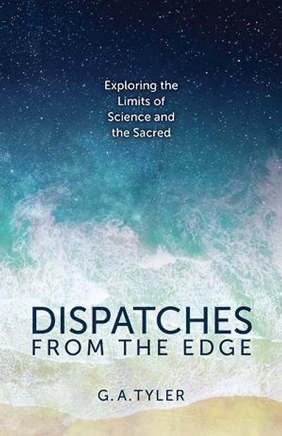 Dispatches From The Edge: Exploring Limits Of Science And Sacred