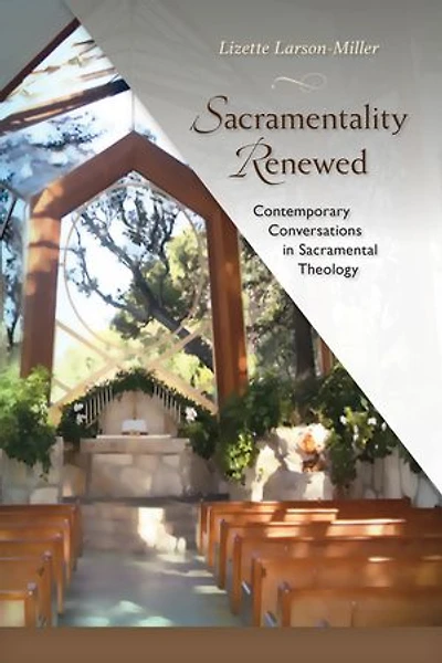 Sacramentality Renewed: Contemporary Conversations Sacramental Theology