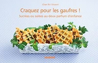 Craquez pour les gaufres !: Sucrées ou salées au doux parfum d'enfance