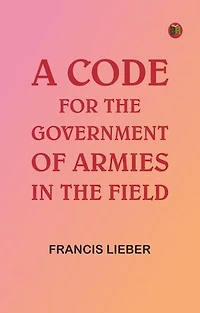 A Code for the Government of Armies in the Field,
