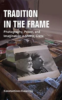 Tradition the Frame: Photography, Power, and Imagination Sfakia, Crete
