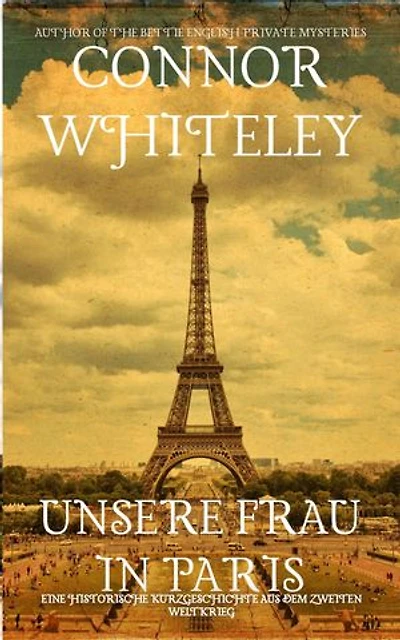 Unsere Frau in Paris: Eine historische Kurzgeschichte aus dem Zweiten Weltkrieg
