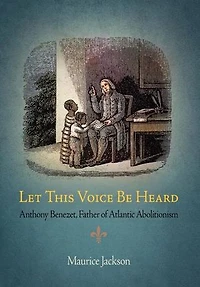 Let This Voice Be Heard: Anthony Benezet, Father Of Atlantic Abolitionism