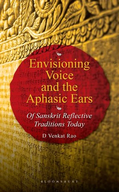 Envisioning Voice and the Aphasic Ears: Of Sanskrit Reflective Traditions Today
