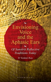 Envisioning Voice and the Aphasic Ears: Of Sanskrit Reflective Traditions Today