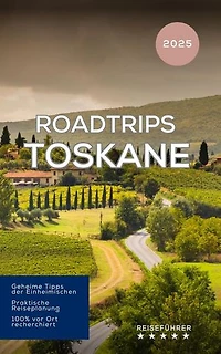 Roadtrips Toskane: Das kleine Reisebuch
