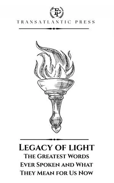 Legacy of Light: The Greatest Words Ever Spoken and What They Mean for Us Now